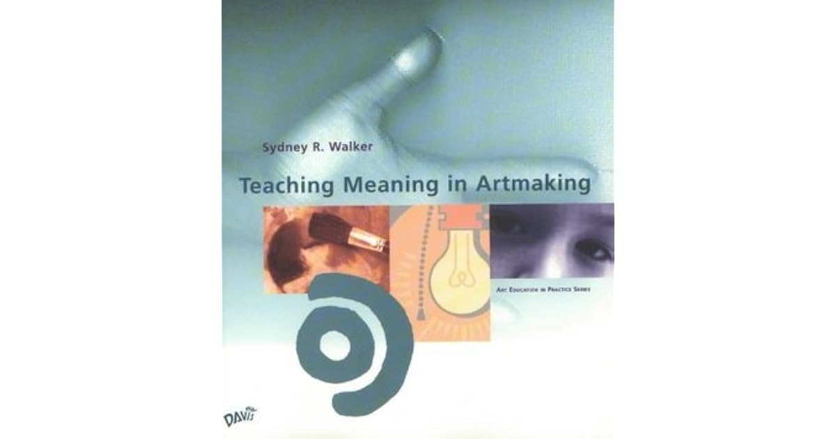 Teaching Meaning in Artmaking by Sydney Walker