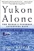 Yukon Alone by John Balzar Yukon Alone by John Balzar