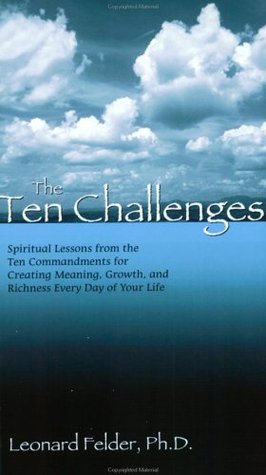 The Ten Challenges: Spiritual Lessons from the Ten Commandments for Creating Meaning, Growth, and Richness Every Day of Your Life (Paperback)