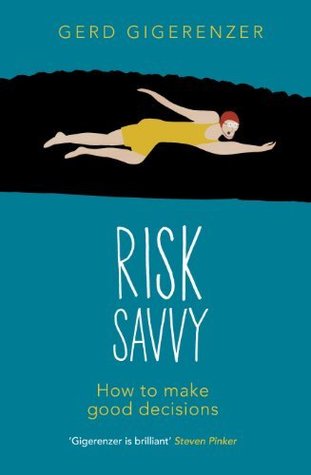 Risk Savvy: How To Make Good Decisions