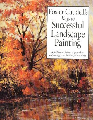 Foster Caddell's Keys to Successful Landscape Painting: A Problem/Solution Approach to Improving Your Landscape Paintings (Hardcover)