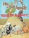Hey Zoo Animals! Wake up Already! by Ryan Ashley Rector