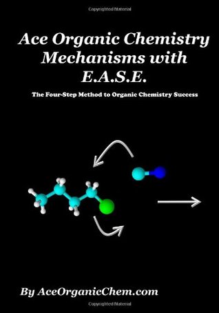 Ace Organic Chemistry Mechanisms with E.A.S.E.: A step-wise method for solving organic chemistry mechanism and synthesis problems. (Paperback)