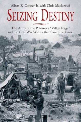 Seizing Destiny: The Army of the Potomac's "Valley Forge" and the Civil War Winter that Saved the Union (Hardcover)