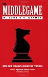 The Middlegame, Book 2: Dynamic & Subjective Features The Middlegame, Book 2: Dynamic & Subjective Features