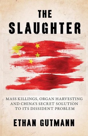The Slaughter: Mass Killings, Organ Harvesting, and China's Secret Solution to Its Dissident Problem (Hardcover)