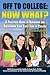 Off to College: Now What? a Practical Guide to Surviving and Succeeding Your First Year of College