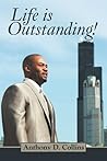 Life is Outstanding by Anthony D. Collins Life is Outstanding by Anthony D. Collins