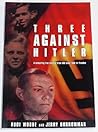 Three Against Hitler by Rudi Wobbe Three Against Hitler by Rudi Wobbe