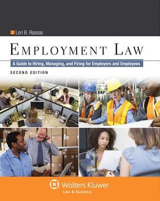 Employment Law: A Guide to Hiring, Managing, and Firing for Employers and Employees