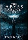 The Abyss Above Us by Ryan Notch