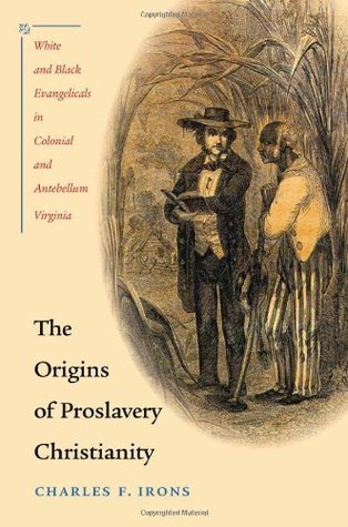 The Origins of Proslavery Christianity: White and Black Evangelicals in Colonial and Antebellum Virginia