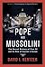 The Pope and Mussolini: The Secret History of Pius XI and the Rise of Fascism in Europe