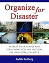 Organize for Disaster: Prepare Your Family and Your Home for Any Natural Or Unnatural Disaster Organize for Disaster: Prepare Your Family and Your Home for Any Natural Or Unnatural Disaster