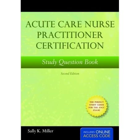 Acute Care Nurse Practitioner Certification Study Book By Sally K Miller Acute Care Nurse Practitioner Certification Study Book By Sally K Miller
