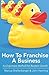 How To Franchise A Business