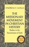 The Missionary Movement in Christian History: Studies in the Transmission of Faith The Missionary Movement in Christian History: Studies in the Transmission of Faith