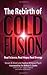 The Rebirth of Cold Fusion:...