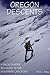 Oregon Descents A Backcountry Ski Guide To The Southern Cascades