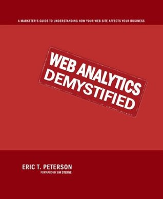 Web Analytics Demystified: A Marketer's Guide to Understanding How Your Web Site Affects Your Business