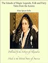 The Islands of Magic Legends, Folk and Fairy Tales from the A... by Elsie Spicer Eells