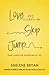 Love, Skip, Jump: Start Living the Adventure of Yes