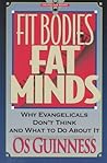 Fit Bodies Fat Minds by Os Guinness