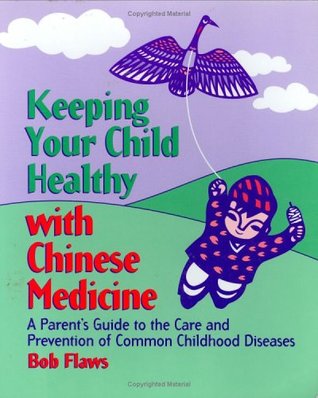 Keeping Your Child Healthy With Chinese Medicine: A Parent's Guide to the Care & Prevention of Common Childhood Diseases (Paperback)