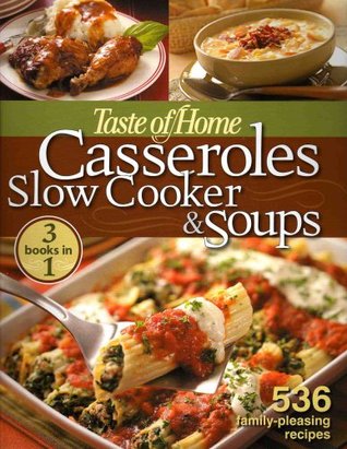 Taste of Home Casseroles Slow Cooker & Soups: 3 Books In 1: 536 Family Pleasing Recipes (Hardcover)