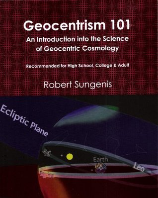 Geocentrism 101: An Introduction into the Science of Geocentric Cosmology, 4th Edition (Paperback)