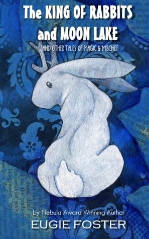The King of Rabbits and Moon Lake: And Other Tales of Magic and Mischief (Paperback)