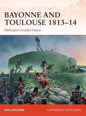 Bayonne and Toulouse 1813-14: Wellington Invades France (Paperback)