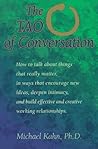 The Tao of Conversation: How to Talk About Things That Really Matter, in Ways That Encourage New Ideas, Deepen Intimacy, and Build Effective and Creative Working relationships