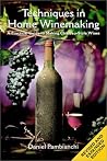 Techniques in Home Winemaking: A Practical Guide to Making Chateau-Style Wines Techniques in Home Winemaking: A Practical Guide to Making Chateau-Style Wines