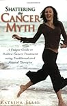 Shattering the Cancer Myth Shattering the Cancer Myth