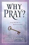 Why Pray?: 40 Days-From Words to Relationship Why Pray?: 40 Days-From Words to Relationship