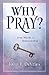 Why Pray?: 40 Days-From Words to Relationship