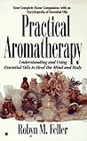 Practical Aromatherapy: Understanding and Using Essential Oils to Heal the Mind and Body