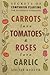 Carrots Love Tomatoes & Roses Love Garlic by Louise Riotte