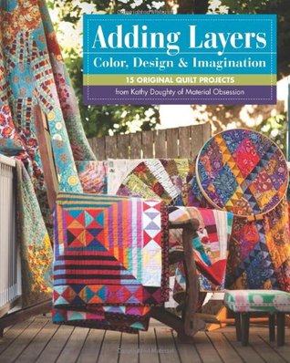 Adding Layers Color, Design & Imagination: 15 Original Quilt Projects (Paperback)