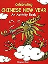 Celebrating Chinese New Year: An Activity Book Celebrating Chinese New Year: An Activity Book