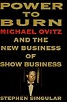 Power to Burn: Michael Ovitz and the New Business of Show Business Power to Burn: Michael Ovitz and the New Business of Show Business