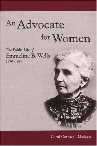 An Advocate for Women: The Public Life of Emmeline B. Wells, 1870-1920 (Biographies in Latter-day Saint History)