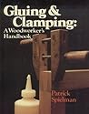 Gluing and Clamping: A Woodworker's Handbook Gluing and Clamping: A Woodworker's Handbook