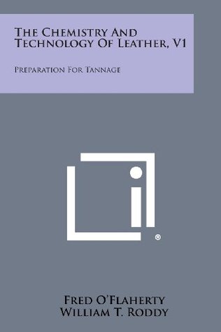 The Chemistry And Technology Of Leather, V1: Preparation For Tannage (Paperback)