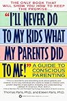 I'll Never Do to My Kids What My Parents Did to Me!: A Guide to Conscious Parenting