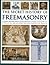 The Secret History Of Freemasonry: A Complete Illustrated Reference To The Brotherhood Of Masons, Covering 1000 Years Of Ritual And Rites, Signs And Symbols, From Ancient Foundation To The Modern Day