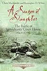 A Season of Slaughter: The Battle of Spotsylvania Court House, May 8-21, 1864 (Emerging Civil War Series)