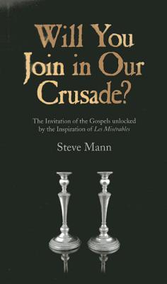 Will You Join in Our Crusade?: The Invitation Of The Gospels Unlocked By The Inspiration Of Les Miserables (Paperback)
