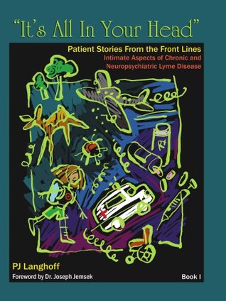 "It's All In Your Head", Patient Stories From the Front Lines: Intimate Aspects of Chronic and Neuropsychiatric Lyme Disease (Paperback)